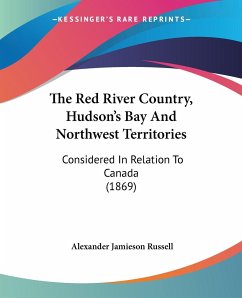 The Red River Country, Hudson's Bay And Northwest Territories - Russell, Alexander Jamieson