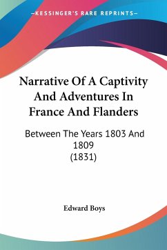 Narrative Of A Captivity And Adventures In France And Flanders - Boys, Edward