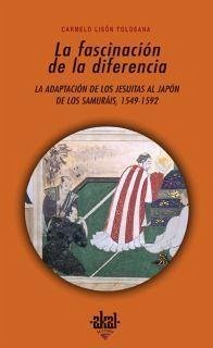 La fascinación de la diferencia : la adaptación de los jesuitas al Japón de los samuráis, 1549-1592 - Lisón Tolosana, Carmelo