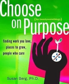 Choose on Purpose for Twentysomethings: Finding Work You Love, Places to Grow, People Who Care - Berg, Susan, Ph. D.