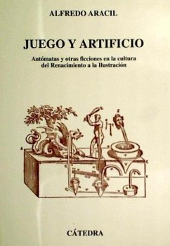 Juego y artificio : autómatas y otras ficciones en la cultura del Renacimiento a la Ilustración - Aracil, Alfredo