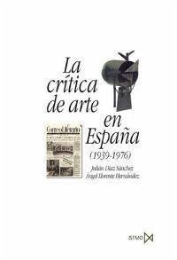 La crítica de arte en España : (1939-1976) - Díaz Sánchez, Julián; Llorente Hernández, Ángel