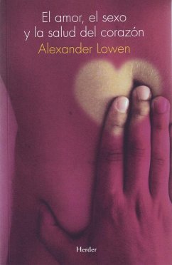 El amor, el sexo y la salud del corazón - Lowen, Alexander