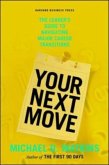 Your Next Move : The Leader's Guide to Successfully Navigating Major Career Transitions