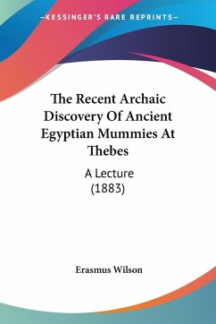 The Recent Archaic Discovery Of Ancient Egyptian Mummies At Thebes - Wilson, Erasmus
