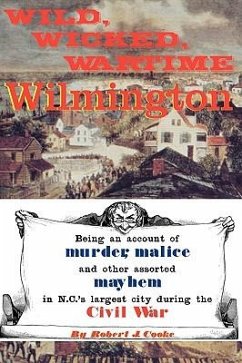 Wild, Wicked, Wartime Wilmington - Cooke, Robert J.