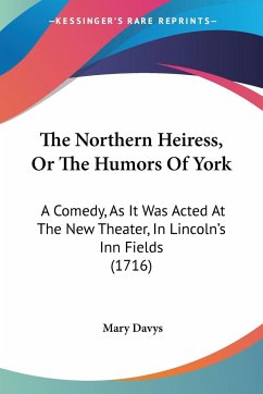 The Northern Heiress, Or The Humors Of York