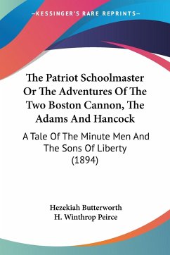 The Patriot Schoolmaster Or The Adventures Of The Two Boston Cannon, The Adams And Hancock