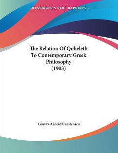 The Relation Of Qoheleth To Contemporary Greek Philosophy (1903) - Carstensen, Gustav Arnold
