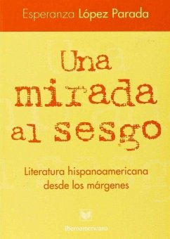 Una mirada al sesgo : literatura hispanoamericana desde los márgenes - López Parada, Esperanza
