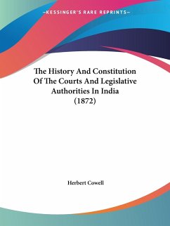 The History And Constitution Of The Courts And Legislative Authorities In India (1872) - Cowell, Herbert
