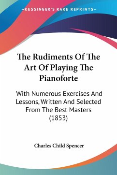 The Rudiments Of The Art Of Playing The Pianoforte - Spencer, Charles Child