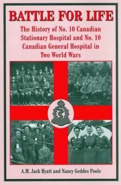 Battle for Life: The History of No. 10 Canadian Stationary Hospital and No. 10 Canadian General Hospital in Two World Wars - Hyatt, A. M. Jack; Poole, Nancy Geddes