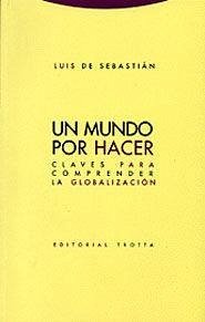 Un mundo por hacer : claves para comprender la globalización - Sebastián, Luis de