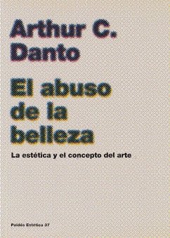 El abuso de la belleza : la estética y el concepto del arte - Danto, Arthur C.