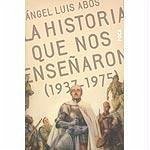 La historia que nos enseñaron : 1937-1975 - Abós Santabárbara, Ángel Luis . . . [et al. ]