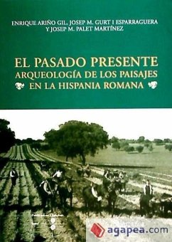 El pasado presente : arqueología de los paisajes en la Hispania romana - Ariño Gil, Enrique; Gurt i Esparraguera, Josep Maria; Palet i Martínez, Josep Maria