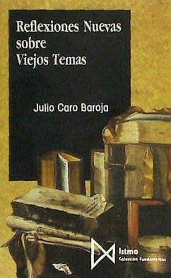 Reflexiones nuevas sobre viejos temas - Caro Baroja, Julio