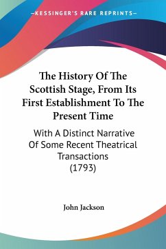 The History Of The Scottish Stage, From Its First Establishment To The Present Time - Jackson, John