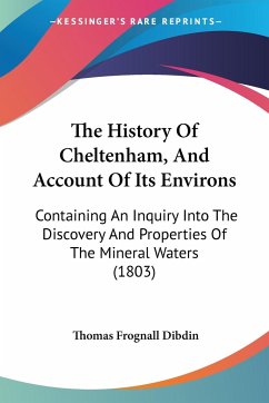 The History Of Cheltenham, And Account Of Its Environs - Dibdin, Thomas Frognall