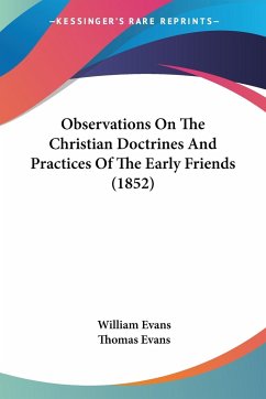Observations On The Christian Doctrines And Practices Of The Early Friends (1852) - Evans, William; Evans, Thomas
