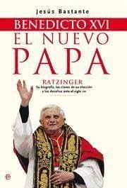 Benedicto XVI, el nuevo Papa : Ratzinger : su biografía, las claves de su elección y los desafíos ante el siglo XXI - Bastante, Jesús