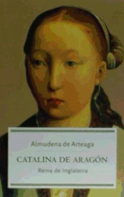 Catalina de Aragón : reina de Inglaterra - Arteaga, Almudena De