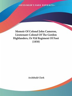 Memoir Of Colonel John Cameron, Lieutenant-Colonel Of The Gordon Highlanders, Or 92d Regiment Of Foot (1858) - Clerk, Archibald