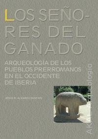Los señores del ganado : arqueología de los pueblos prerromanos en el occidente de Iberia - Álvarez Sanchís, Jesús Rafael