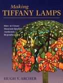 Making Tiffany Lamps: How to Create Museum-Quality Authentic Reproductions