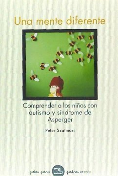 Una mente diferente : comprender a los niños con autismo y síndrome de Asperger - Szatmari, Peter