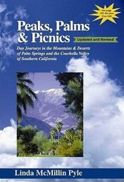 Peaks, Palms & Picnics: Day Journeys in the Mountains & Deserts of Palm Springs and the Coachella Valley of Southern California - Pyle, Linda McMillin