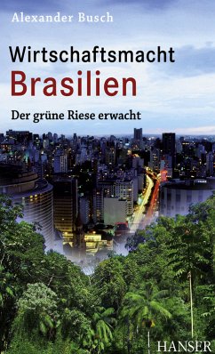Wirtschaftsmacht Brasilien: Der grüne Riese erwacht - Busch, Alexander