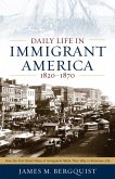 Daily Life in Immigrant America, 1820-1870: How the First Great Wave of Immigrants Made Their Way in America