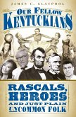 Our Fellow Kentuckians: Rascals, Heroes and Just Plain Uncommon Folk