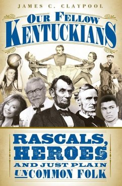 Our Fellow Kentuckians: Rascals, Heroes and Just Plain Uncommon Folk - Claypool, James C.