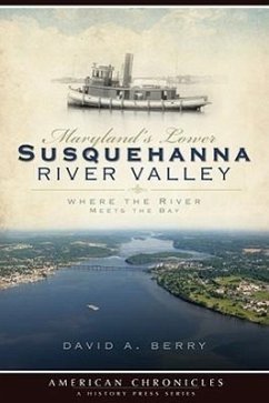Maryland's Lower Susquehanna River Valley: Where the River Meets the Bay - Berry, David A.