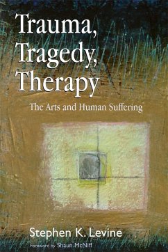 Trauma, Tragedy, Therapy: The Arts and Human Suffering - Levine, Stephen K.