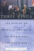 Three Kings: The Rise of an American Empire in the Middle East After World War II