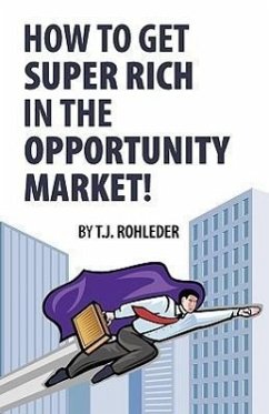 How to Get Super Rich in the Opportunity Market! - Rohleder, T J