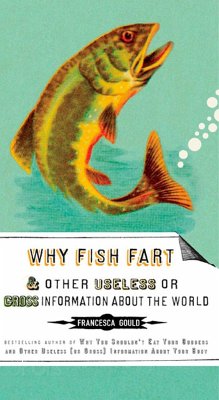 Why Fish Fart and Other Useless Or Gross Information About the World - Gould, Francesca