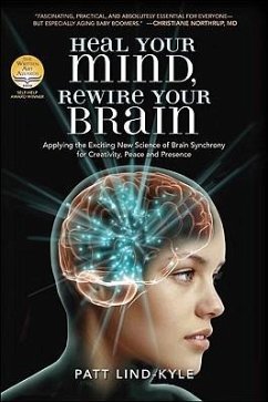 Heal Your Mind, Rewire Your Brain: Applying the Exciting New Science of Brain Synchrony for Creativity, Peace and Presence - Lind-Kyle, Patt