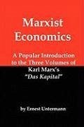 Marxist Economics: A Popular Introduction to the Three Volumes of Karl Marx's Das Kapital - Untermann, Ernest