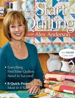 Start Quilting with Alex Anderson: Everything First-Time Quilters Need to Succeed; 8 Quick Projects--Most in 4 Sizes - Anderson, Alex