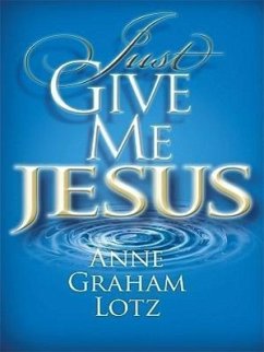 Just Give Me Jesus - Lotz, Anne Graham