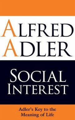 Social Interest: Adler's Key to the Meaning of Life - Adler, Alfred