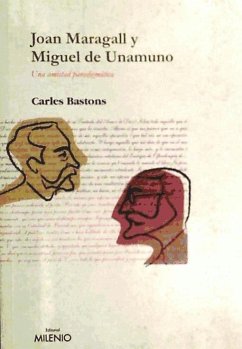 Joan Maragall y Miguel de Unamuno : una amistat paradigmàtica - Unamuno, Miguel De; Bastons Vivanco, Carlos