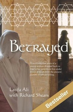 Betrayed: A Terrifying True Story of a Young Woman Dragged Back to Iraq by Her Parents to Live Under Threat of Death from the An - Shears, Richard; Shears, Latifa Ali