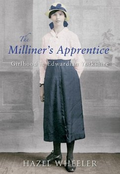 The Milliner's Apprentice: Girlhood in Edwardian Yorkshire - Wheeler, Hazel
