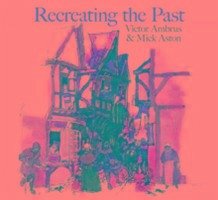 Recreating the Past - Ambrus, Victor; Aston, Mick